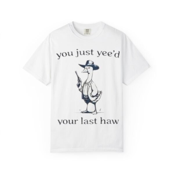 Unisex T-Shirt - 'You Just Yee'd Your Last Haw'
