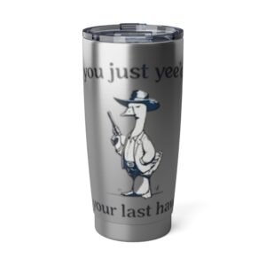 'You Just Yee'd Your Last Haw' Tumbler